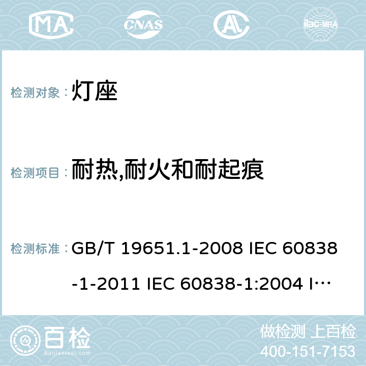 耐热,耐火和耐起痕 杂类灯座 第1部分：一般要求和试验 GB/T 19651.1-2008 IEC 60838-1-2011 IEC 60838-1:2004 IEC60838-1:2008 IEC 60838-1-2016+Amd 1-2017 IEC 60838-1:2016+AMD1:2017+AMD2:2020 16