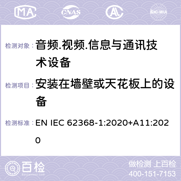 安装在墙壁或天花板上的设备 音频/视频、信息技术和通信技术设备 第1部分：安全要求 EN IEC 62368-1:2020+A11:2020 8.7