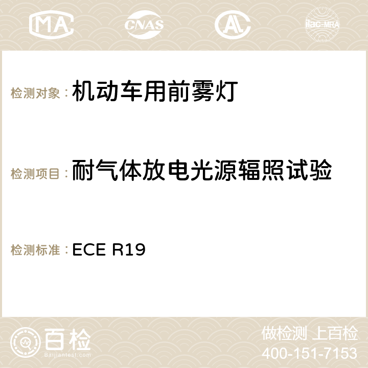 耐气体放电光源辐照试验 关于批准机动车前雾灯的统一规定 ECE R19
