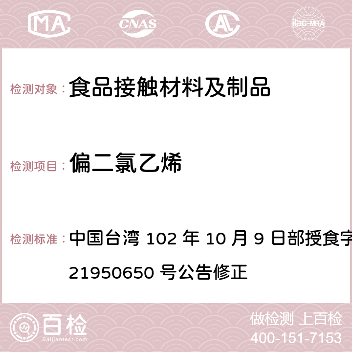 偏二氯乙烯 中国台湾 102 年 10 月 9 日部授食字第 1021950650 号公告修正 食品器具、容器、包装检验方法-聚塑胶类之检验  3.4