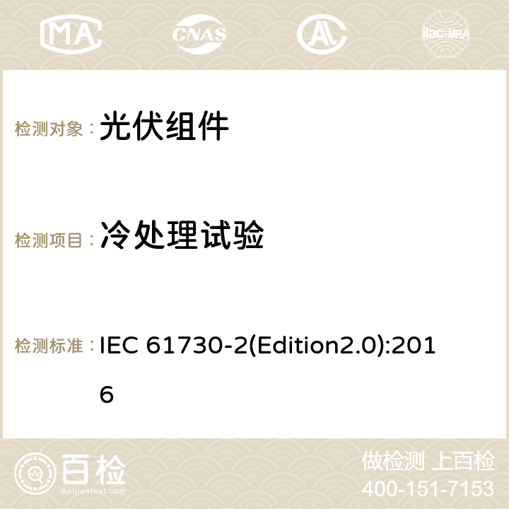 冷处理试验 IEC 61730-2 光伏组件安全认证 第二部分：试验要求 (Edition2.0):2016 MST 55
