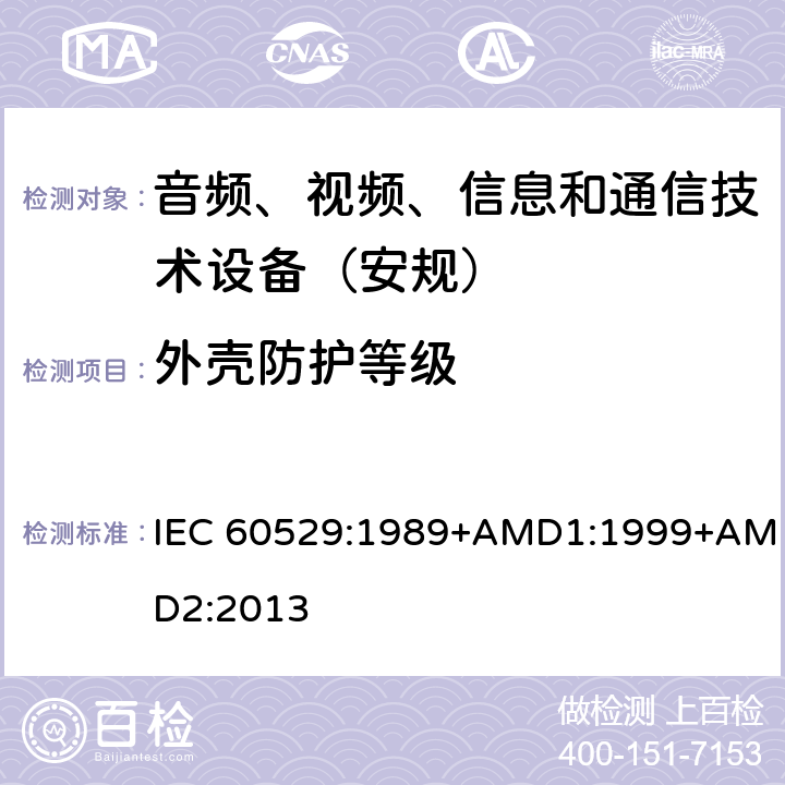 外壳防护等级 外壳防护等级（IP代码） IEC 60529:1989+AMD1:1999+AMD2:2013 第1, 2, 3, 4, 5, 9, 10, 11, 12, 13章节