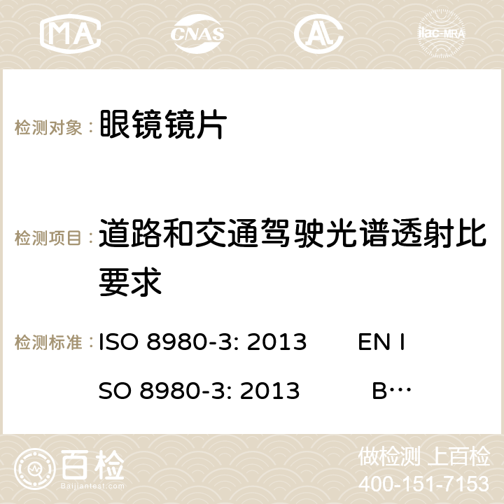 道路和交通驾驶光谱透射比要求 ISO 8980-3:2013 眼科光学-毛边眼镜片-第3部分： 透射比特性规范及测试方法 ISO 8980-3: 2013 EN ISO 8980-3: 2013 BS EN ISO 8980-3: 2013 6.3