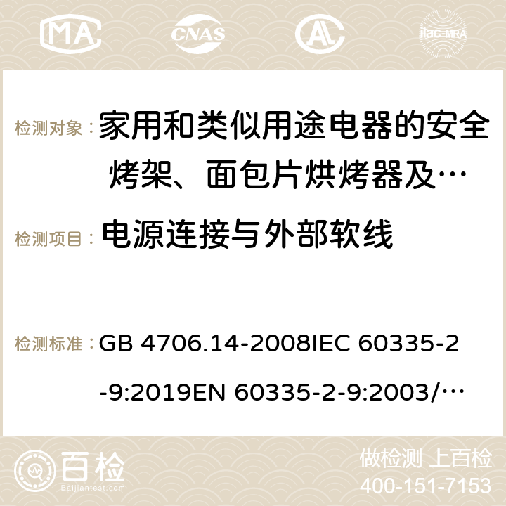 电源连接与外部软线 家用和类似用途电器的安全 烤架、面包片烘烤器及类似用途便携式烹饪器具的特殊要求 GB 4706.14-2008
IEC 60335-2-9:2019
EN 60335-2-9:2003/A13:2010/AC:2012 
AS/NZS 60335.2.9:2014+A1:2015+A2:2016+A3:2017 25