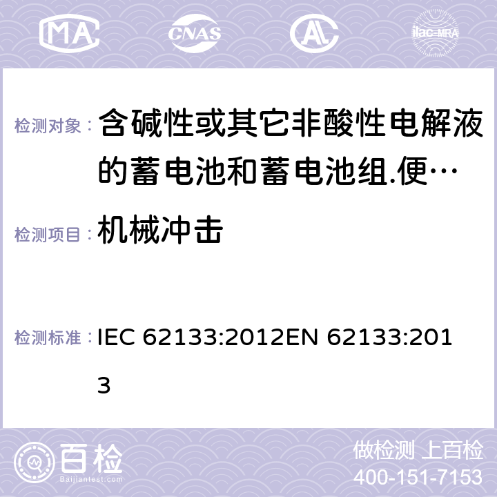 机械冲击 含碱性或其它非酸性电解液的蓄电池和蓄电池组.便携式密封蓄电池和蓄电池组的安全要求 IEC 62133:2012
EN 62133:2013 7.3.4