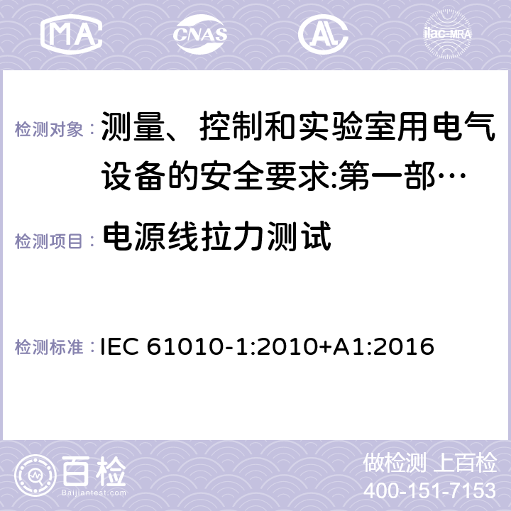 电源线拉力测试 测量、控制和实验室用电气设备的安全要求 第1部分：通用要求 IEC 61010-1:2010+A1:2016 6.10.2.2