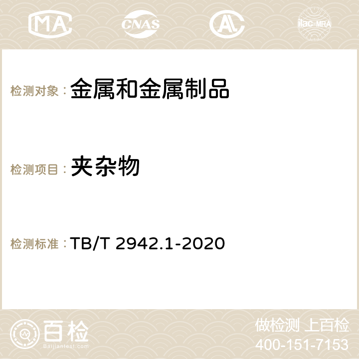 夹杂物 TB/T 2942.1-2020 机车车辆用铸钢件 第1部分:技术要求及检验
