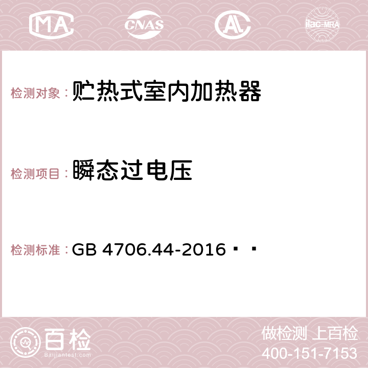 瞬态过电压 家用和类似用途电器的安全 贮热式室内加热器的特殊要求 GB 4706.44-2016   14