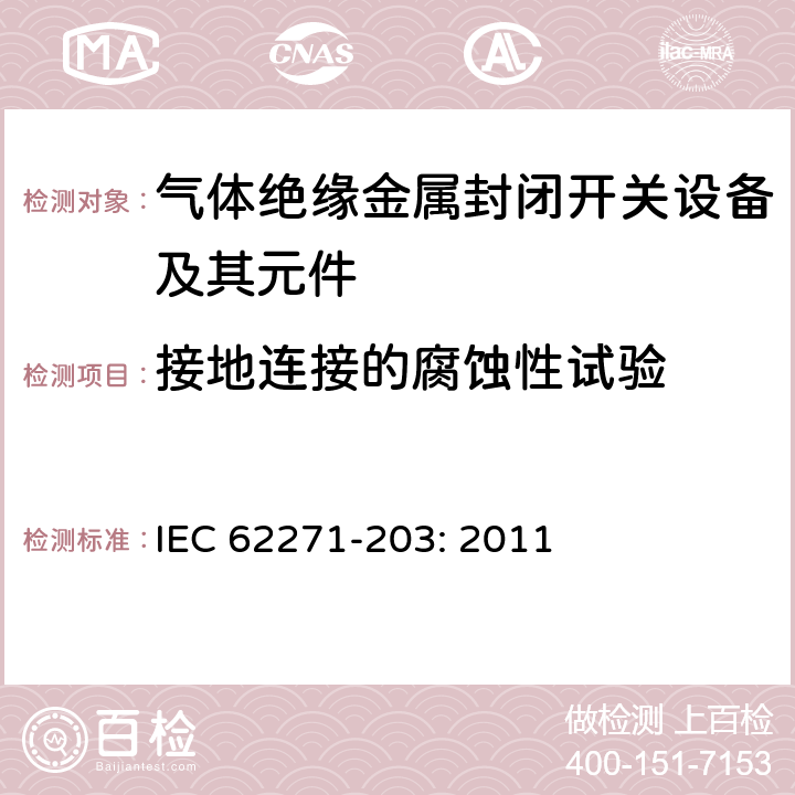 接地连接的腐蚀性试验 IEC 62271-203-2011 高压开关设备和控制设备 第203部分:额定电压52kV以上用气体绝缘金属封闭型开关设备