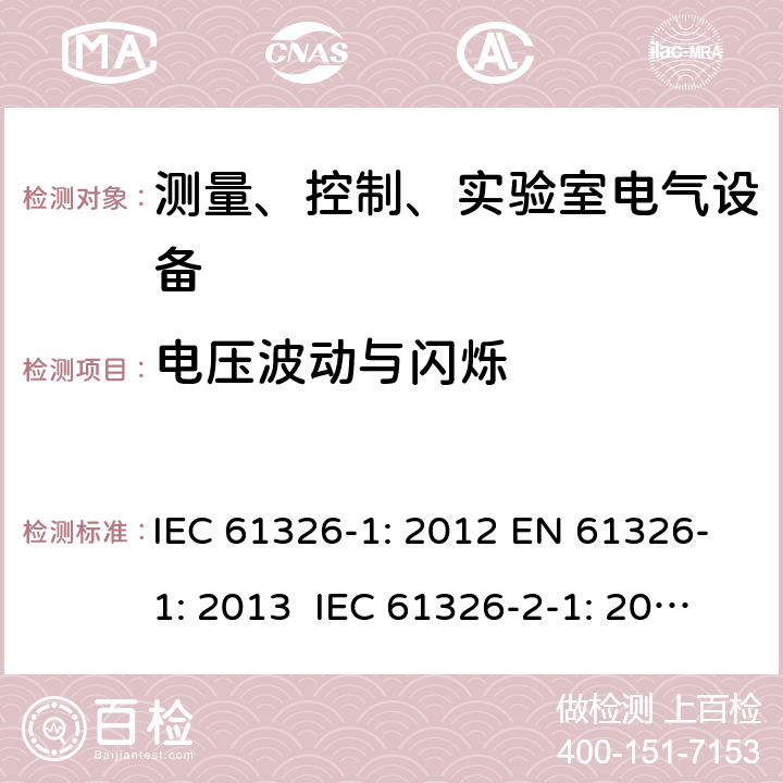 电压波动与闪烁 测量、控制、实验室电气设备 电磁兼容性要求 - 第1部分: 通用要求 IEC 61326-1: 2012 EN 61326-1: 2013 IEC 61326-2-1: 2012 EN 61326-2-1: 2013 IEC 61326-2-2: 2012 EN 61326-2-2:2013 IEC 61326-2-3: 2012 EN 61326-2-3: 2013 IEC 61326-2-4: 2012EN 61326-2-4: 2013 IEC 61326-2-5: 2012 EN 61326-2-5: 2013 IEC 61326-2-6: 2012 EN 61326-2-6: 2013 7