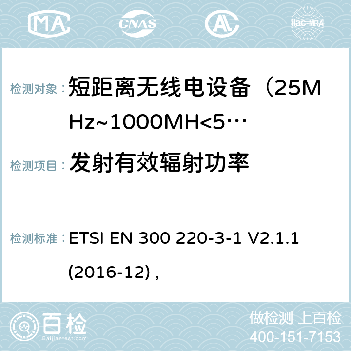 发射有效辐射功率 电磁兼容及无线频谱事件(ERM)；短距离传输设备；在25MHz至1000MHz之间的射频设备，第三部分第一节涵盖指令2014/53/EU第3.2条基本协调标准，低占空比可靠性设备，警报器和指定频率运行的设备（869.200MHz至869.250MHz） ETSI EN 300 220-3-1 V2.1.1 (2016-12) ,