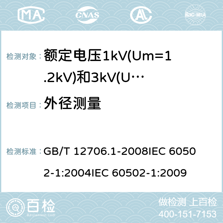 外径测量 额定电压1kV(Um=1.2kV)到35kV(Um=40.5kV)挤包绝缘电力电缆及附件 第1部分:额定电压1kV(Um=1.2kV)和3kV(Um=3.6kV)电缆 
GB/T 12706.1-2008
IEC 60502-1:2004
IEC 60502-1:2009 16.8