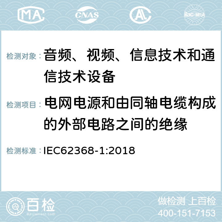 电网电源和由同轴电缆构成的外部电路之间的绝缘 音频、视频、信息技术和通信技术设备 第1部分：安全要求 IEC62368-1:2018 5.5.8