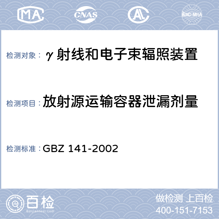 放射源运输容器泄漏剂量 γ射线和电子束辐照装置防护检测规范 GBZ 141-2002 5.1.2