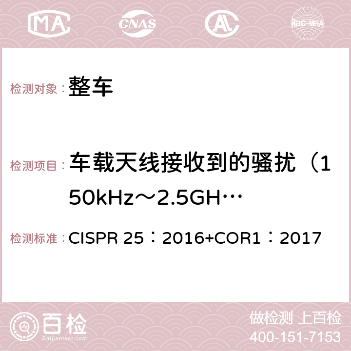 车载天线接收到的骚扰（150kHz～2.5GHz） 车辆、船和内燃机 无线电骚扰特性 用于保护车载接收机的限值和测量方法 CISPR 25：2016+COR1：2017 5