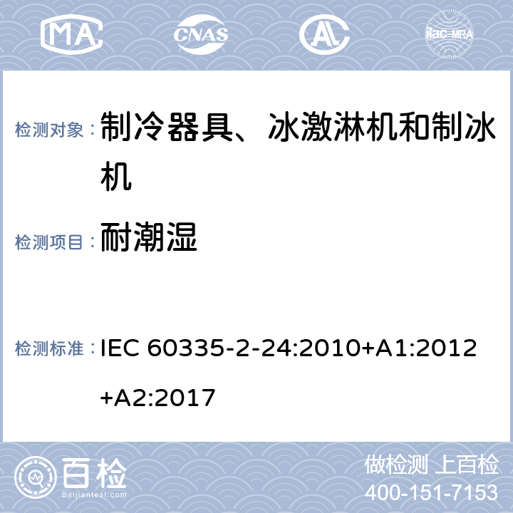 耐潮湿 家用和类似用途电器 安全.第2-24部分制冷设备、冰淇淋机和制冰机的特殊要求 IEC 60335-2-24:2010+A1:2012+A2:2017 15