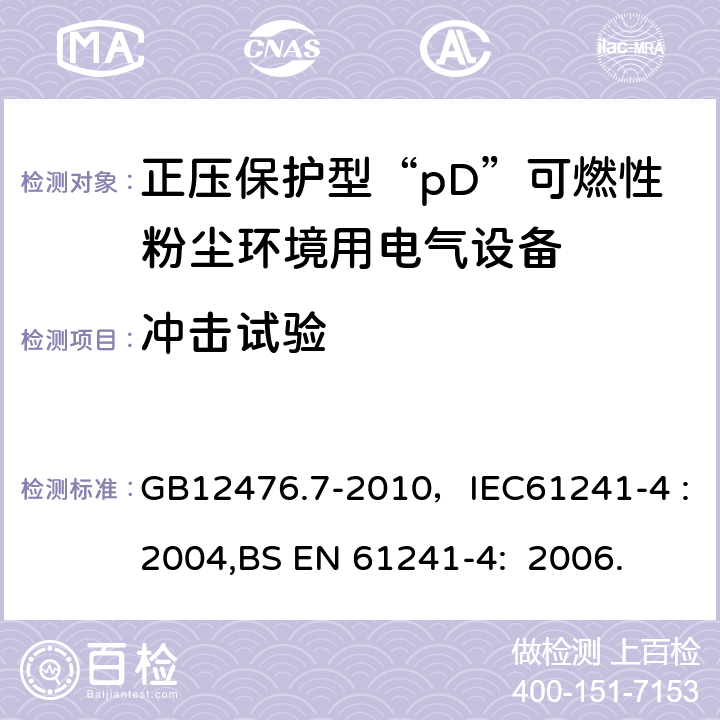 冲击试验 可燃性粉尘环境用电气设备 第7部分：正压外壳型“pD” GB12476.7-2010，IEC61241-4 :2004,BS EN 61241-4: 2006. 10.6