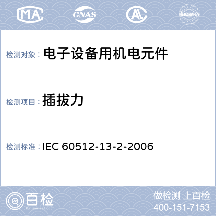 插拔力 电子设备用电机元件--基本试验程序和测量方法--第13-2部分:机械操作试验--13b:插拨力 IEC 60512-13-2-2006