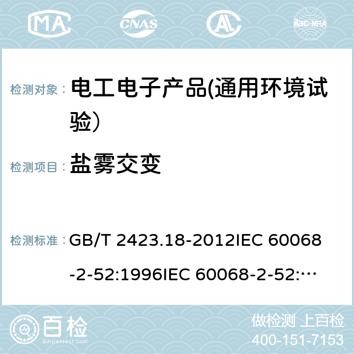 盐雾交变 环境试验　第2部分：试验方法　试验Kb：盐雾,交变(氯化钠溶液) GB/T 2423.18-2012
IEC 60068-2-52:1996
IEC 60068-2-52:2017