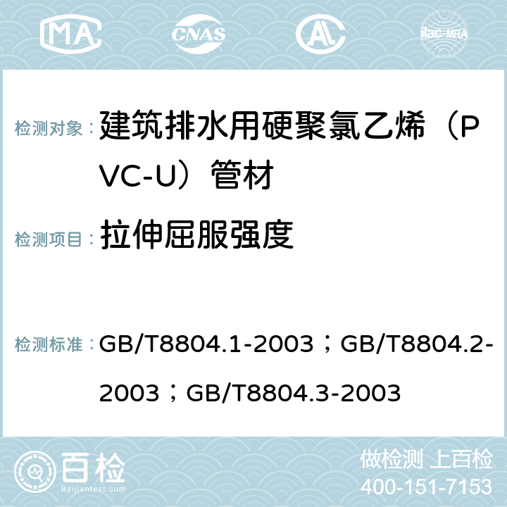 拉伸屈服强度 热塑性塑料管材 拉伸性能测定 第2部分;硬聚氯乙烯(PVC-U)、氯化聚氯乙烯(PVC-C)和高抗冲聚氯乙烯(PVC-HI)管材 GB/T8804.1-2003；GB/T8804.2-2003；GB/T8804.3-2003