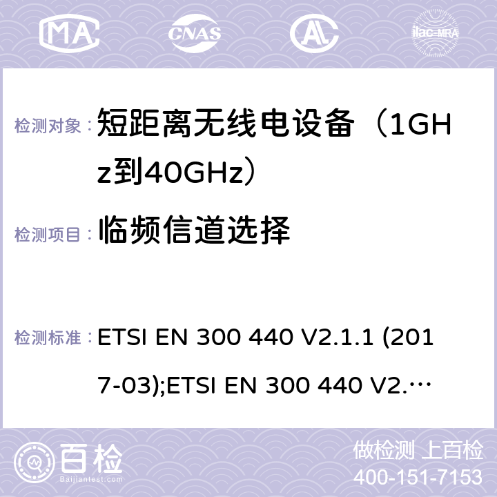 临频信道选择 1GHz到40GHz范围的短距离设备；无线电频谱存取的协调标准 ETSI EN 300 440 V2.1.1 (2017-03);
ETSI EN 300 440 V2.2.1 (2018-07) 4.3.3/EN 300 440