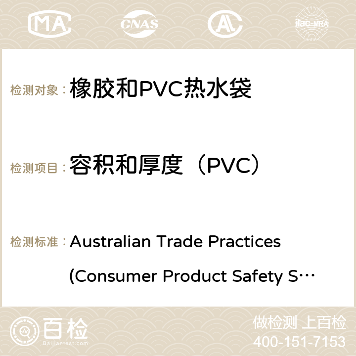 容积和厚度（PVC） Australian Trade Practices (Consumer Product Safety Standard)
(Hot Water Bottles) Regulations 2008 橡胶和PVC热水袋消费品安全规范 Australian Trade Practices (Consumer Product Safety Standard)
(Hot Water Bottles) Regulations 2008 7
