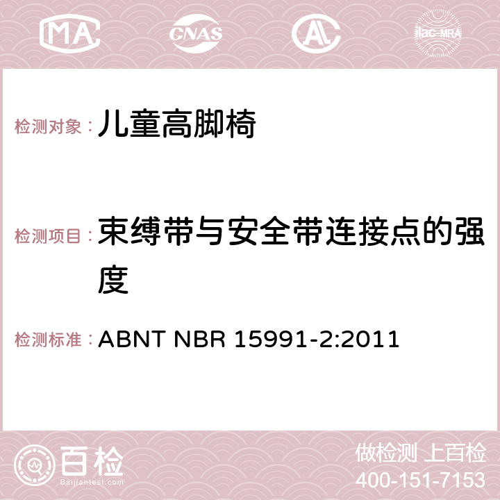 束缚带与安全带连接点的强度 儿童高脚椅 第二部分：测试方法 ABNT NBR 15991-2:2011 6.7