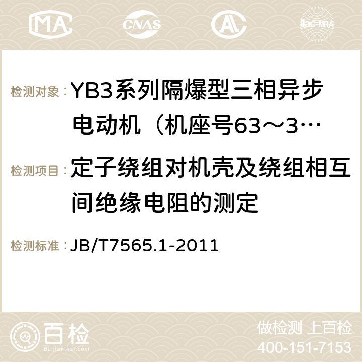 定子绕组对机壳及绕组相互间绝缘电阻的测定 隔爆型三相异步电动机技术条件第1部分：YB3系列隔爆型三相异步电动机（机座号63～355） JB/T7565.1-2011 4.15