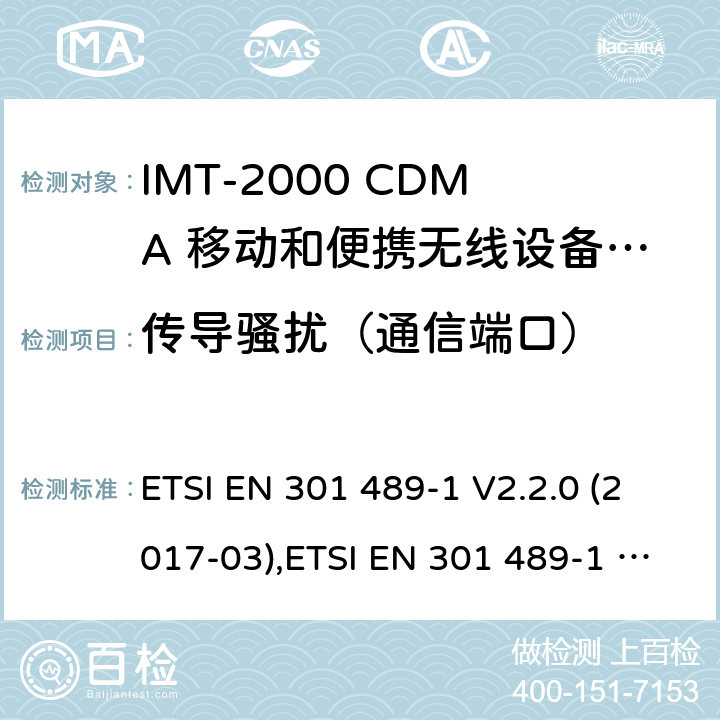 传导骚扰（通信端口） 电磁兼容性和无线电频谱事件（ERM） - 无线电设备和服务的电磁兼容标准 - 通用技术要求电磁兼容性和无线电频谱事件（ERM）射频设备和服务的电磁兼容性（EMC）标准；第24部分:IMT-2000 CDMA 移动和便携无线设备及附属设备的特殊要求 ETSI EN 301 489-1 V2.2.0 (2017-03),ETSI EN 301 489-1 V2.2.3 (2019-11),ETSI EN 301 489-24 V1.5.1 (2010-10)  7.1