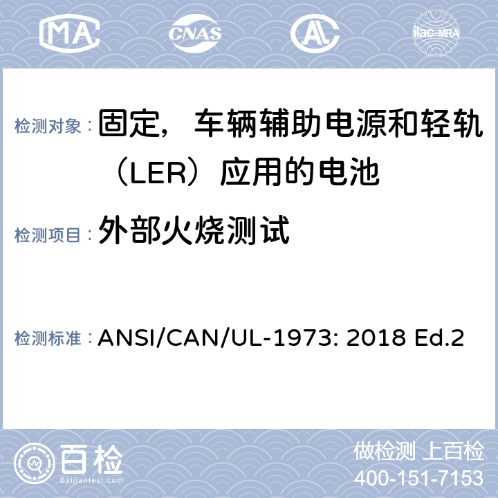 外部火烧测试 ANSI/CAN/UL-19 固定，车辆辅助电源和轻轨（LER）应用电池的安全要求 73: 2018 Ed.2 38