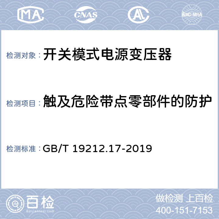 触及危险带点零部件的防护 电力变压器、供电设备及类似设备的安全.第2-16部分:开关模式电源变压器的特殊要求 GB/T 19212.17-2019 9