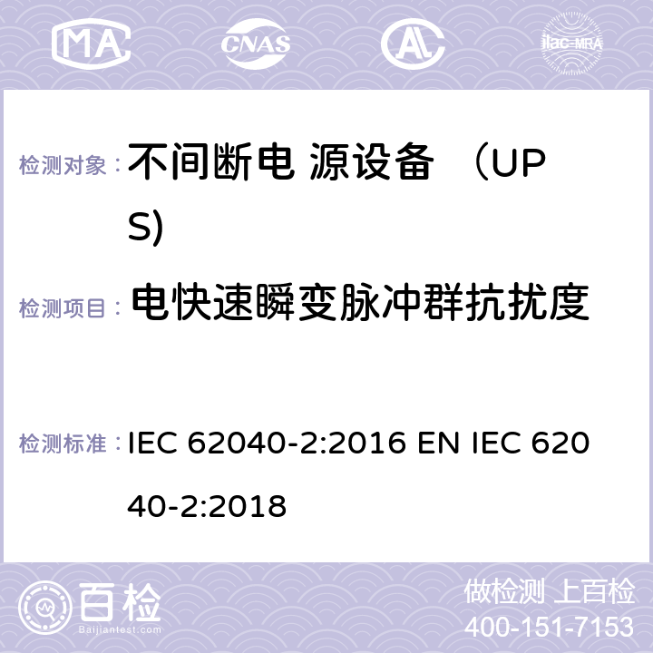 电快速瞬变脉冲群抗扰度 不间断电源设备(UPS) 第2部分：电磁兼容性(EMC)要求 IEC 62040-2:2016 EN IEC 62040-2:2018 6