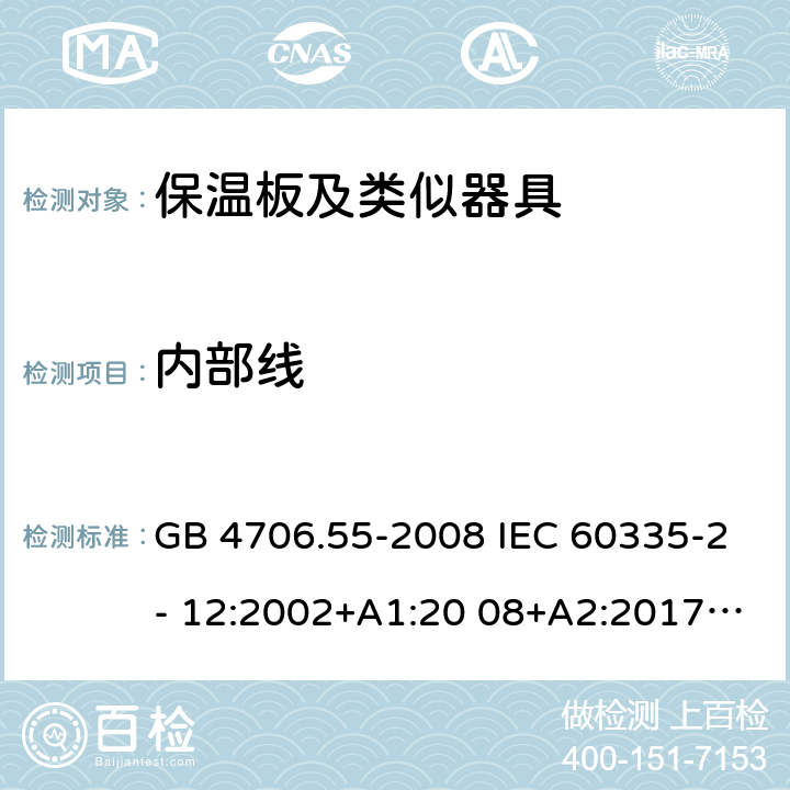 内部线 家用和类似用途电器的安全保温板的特殊要求 GB 4706.55-2008 IEC 60335-2- 12:2002+A1:20 08+A2:2017 EN 60335-2- 12:2003+A1:20 08+A11:2019+A2:2019 AS/NZS 60335.2.12:20 04+A1:2009 BS EN 60335-2-12:2003+A1:2008+A11:2019+A2:2019 AS/NZS 60335.2.12:2018 23