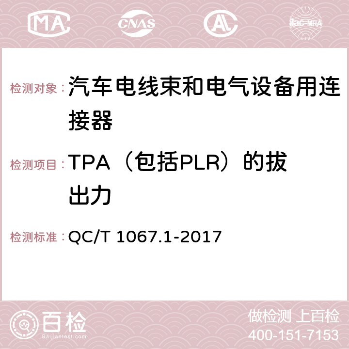 TPA（包括PLR）的拔出力 汽车电线束和电气设备用连接器 QC/T 1067.1-2017 4.15