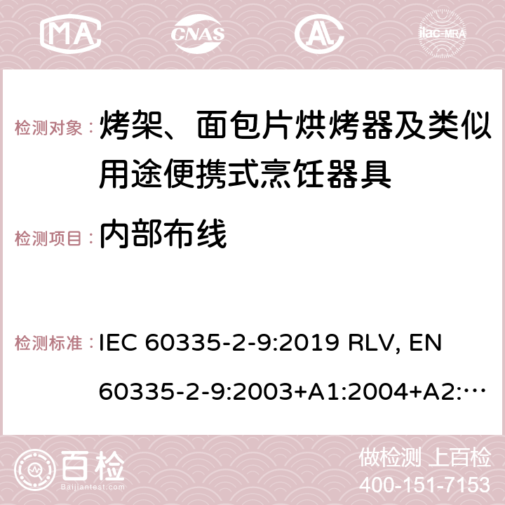 内部布线 家用和类似用途电器的安全 烤架、面包片烘烤器及类似用途便携式烹饪器具的特殊要求 IEC 60335-2-9:2019 RLV, EN 60335-2-9:2003+A1:2004+A2:2006+A12:2007+A13:2010+A13:2010/AC:2011+A13:2010/AC:2012 Cl.23