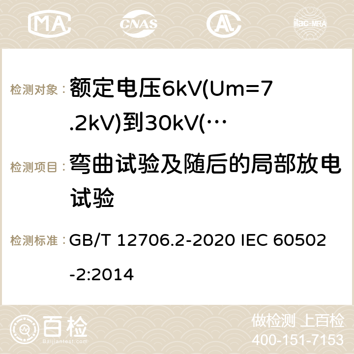 弯曲试验及随后的局部放电试验 额定电压1kV(Um=1.2kV)到35kV(Um=40.5kV)挤包绝缘电力电缆及附件 第2部分：额定电压6kV(Um=7.2kV)到30kV(Um=36kV)电缆 GB/T 12706.2-2020 IEC 60502-2:2014 18.1.4；18.2；18.2.4；18.2.5