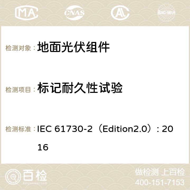 标记耐久性试验 《地面光伏组件 安全鉴定 第2部分:测试要求》 IEC 61730-2（Edition2.0）: 2016 MST 05