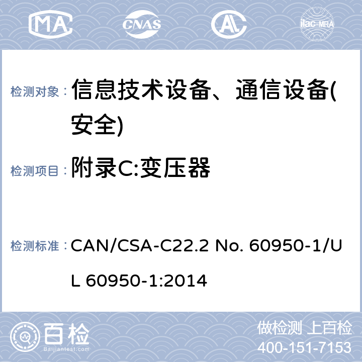附录C:变压器 CSA-C22.2 NO. 60 信息技术设备-安全 第1部分 通用要求 CAN/CSA-C22.2 No. 60950-1/UL 60950-1:2014 附录C