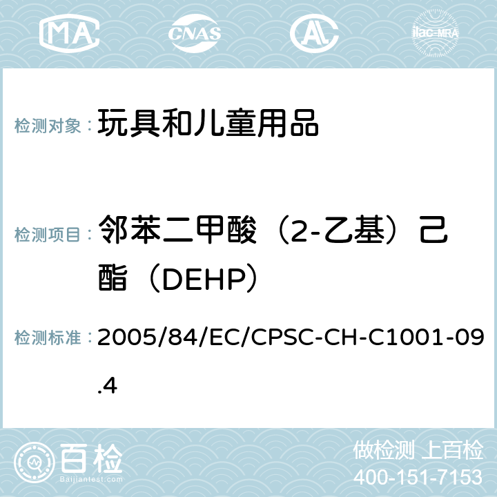 邻苯二甲酸（2-乙基）己酯（DEHP） 欧盟关于邻苯二甲酸酯的指令/美国消费品安全委员会测试方法：邻苯二甲酸盐测定的标准操作规程 2005/84/EC/CPSC-CH-C1001-09.4