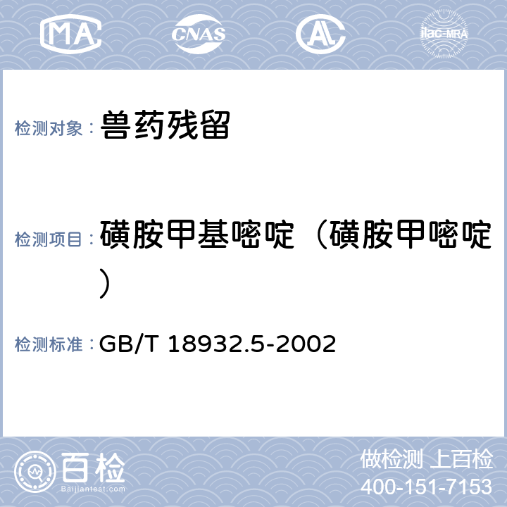 磺胺甲基嘧啶（磺胺甲嘧啶） 《蜂蜜中磺胺醋酰、磺胺吡啶、磺胺甲基嘧啶、磺胺甲氧哒嗪、磺胺对甲氧嘧啶、磺胺氯哒嗪、磺胺甲基异恶唑、磺胺二甲氧嘧啶残留量的测定方法 液相色谱法》 GB/T 18932.5-2002