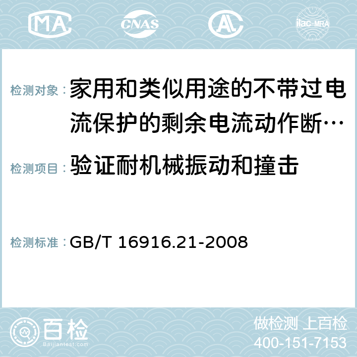 验证耐机械振动和撞击 家用和类似用途的不带过电流保护的剩余电流动作断路器(RCCB) 第21部分：一般规则对动作功能与电源电压无关的RCCB的适用性 GB/T 16916.21-2008 9.12