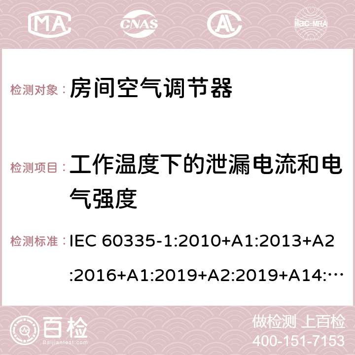 工作温度下的泄漏电流和电气强度 家用和类似用途电器的安全第1部分：通用要求第2-40部分：热泵、空调器和除湿机的特殊要求 IEC 60335-1:2010+A1:2013+A2:2016+A1:2019+A2:2019+A14:2019IEC 60335-2-40:2018 13