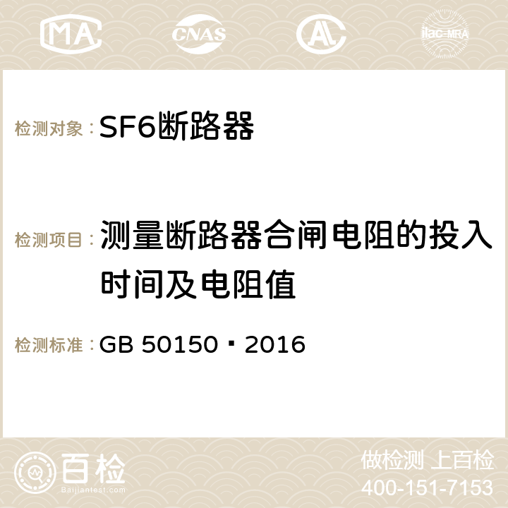 测量断路器合闸电阻的投入时间及电阻值 电气装置安装工程电气设备交接试验标准 GB 50150—2016 12.0.9