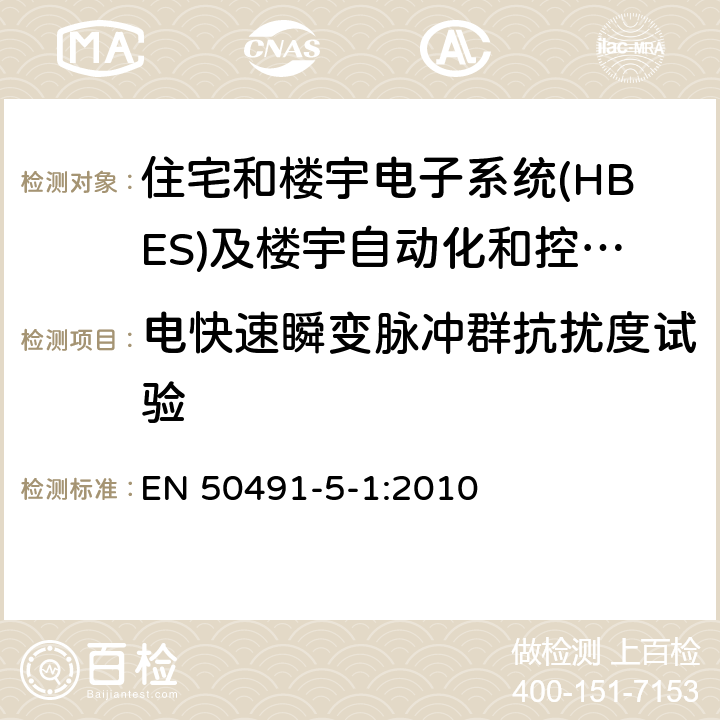 电快速瞬变脉冲群抗扰度试验 住宅和楼宇电子系统(HBES)及楼宇自动化和控制系统(BACS)的一般要求第5-1部分：电磁兼容要求、条件和试验装置 EN 50491-5-1:2010