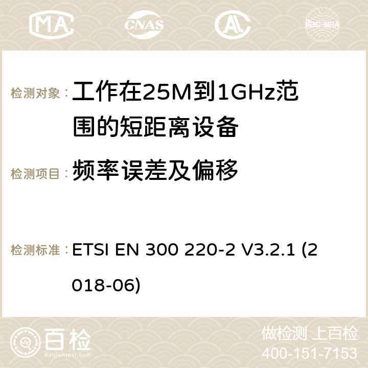 频率误差及偏移 电磁兼容性及无线电频谱管理（ERM）; 电磁兼容性及无线电频谱标准（ERM）: 工作频率在25M~1G，功率小于500mW,2部分：含R&TTE指令第3.2条项下主要要求的EN协调标准 ETSI EN 300 220-2 V3.2.1 (2018-06) 4.2.1.1