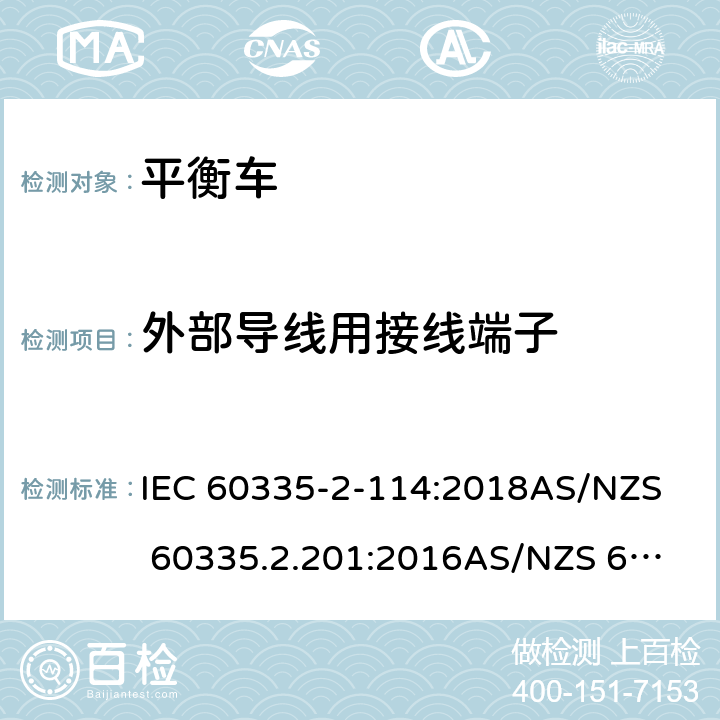外部导线用接线端子 家用和类似用途电器的安全 第二部分：使用包含碱性或其他非酸性电池供电的电动自平衡式个人运输设备 IEC 60335-2-114:2018
AS/NZS 60335.2.201:2016
AS/NZS 60335.2.114:2018 26