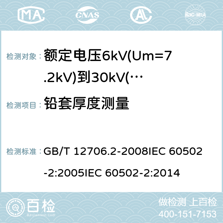 铅套厚度测量 额定电压1kV(Um=1.2kV)到35kV(Um=40.5kV)挤包绝缘电力电缆及附件 第2部分:额定电压6kV(Um=7.2kV)到30kV(Um=36kV)电缆 GB/T 12706.2-2008
IEC 60502-2:2005
IEC 60502-2:2014 17.6