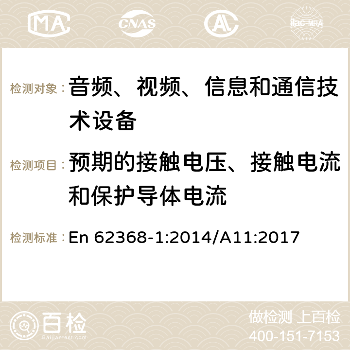 预期的接触电压、接触电流和保护导体电流 音频、视频、信息和通信技术设备 第1部分：安全要求 En 62368-1:2014/A11:2017 5.7