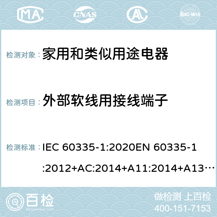 外部软线用接线端子 家用和类似用途电器的安全 第1部分: 通用要求 IEC 60335-1:2020
EN 60335-1:2012+AC:2014+A11:2014+A13:2017+A1:2019+A2:2019+A14:2019 Cl.26