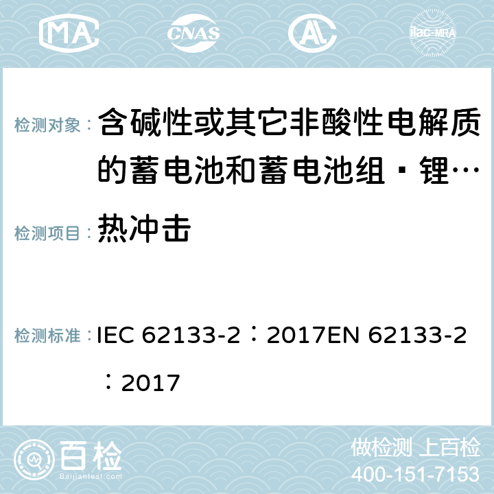 热冲击 含碱性或其它非酸性电解质的蓄电池和蓄电池组 用于便携式设备的便携式密封蓄电池和蓄电池组的安全要求 第2部分_锂系统 IEC 62133-2：2017
EN 62133-2：2017 7.3.4